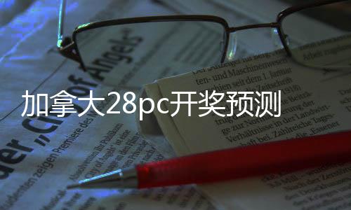 加拿大28pc开奖预测在线网址的简单介绍