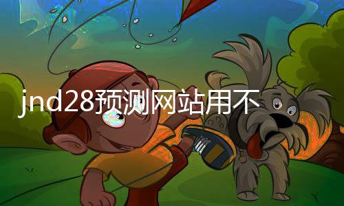 jnd28预测网站用不用的(jnd官网预测)